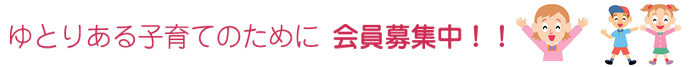 ゆとりある子育てのために　会員募集中！！