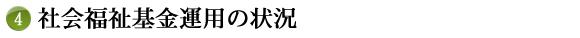 4社会福祉基金運用の状況