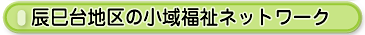 辰巳台地区の小域福祉ネットワーク