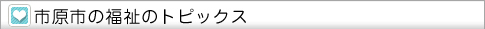 市原市の福祉のトピックス